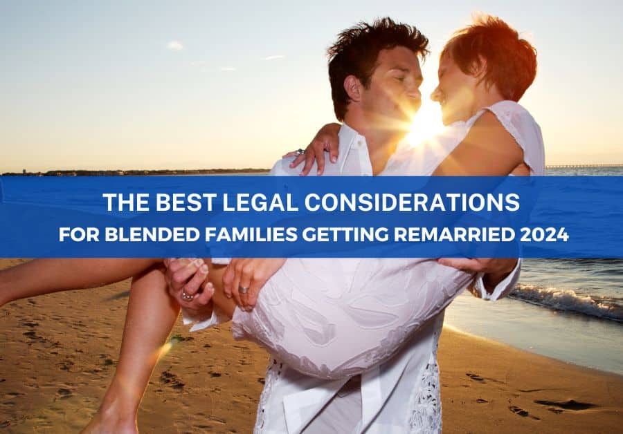 The Best Legal Considerations For Blended Families Getting Remarried 2024